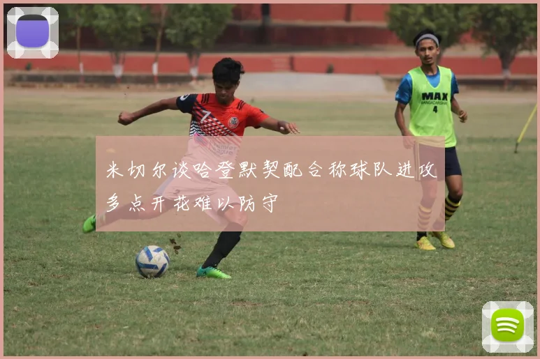 米切尔谈哈登默契配合称球队进攻多点开花难以防守