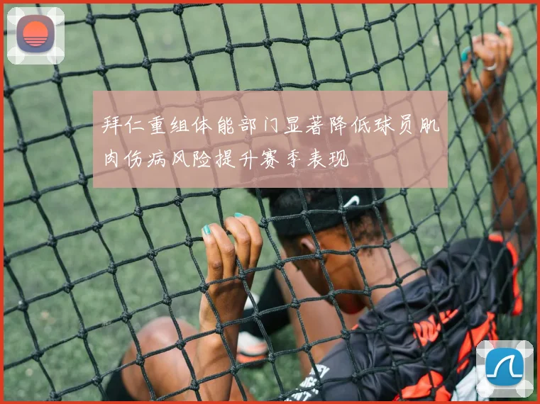拜仁重组体能部门显著降低球员肌肉伤病风险提升赛季表现