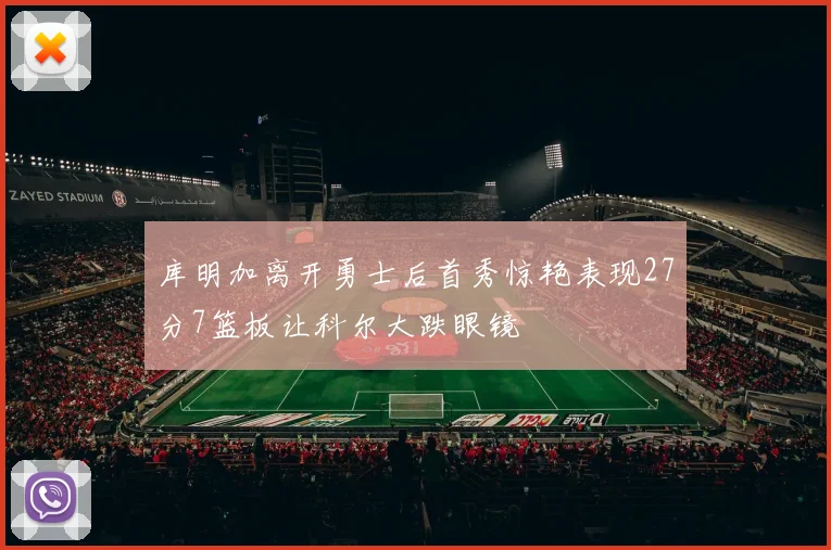 库明加离开勇士后首秀惊艳表现27分7篮板让科尔大跌眼镜